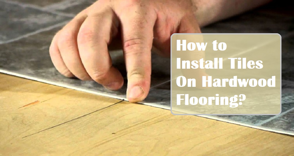 How to Install Tiles On Hardwood Flooring