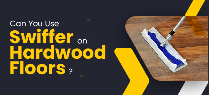 can you use swiffer on hardwood floors